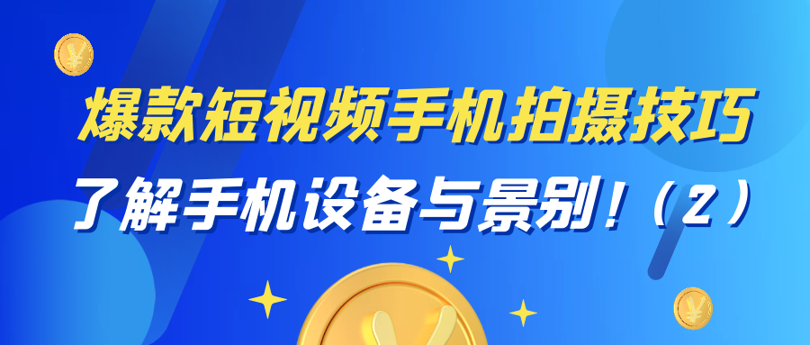 爆款短视频手机拍摄技巧：了解手机设备与景别！2