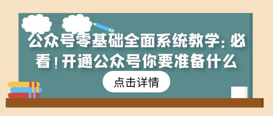 公众号零基础全面系统教学（5）：必看！开通公众号你要准备什么