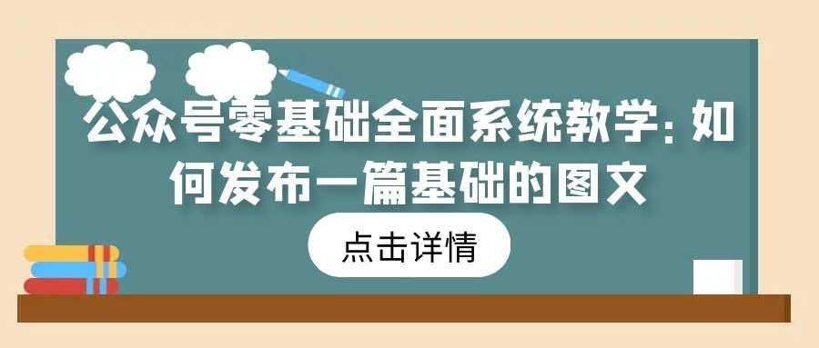 公众号零基础全面系统教学（8）：如何发布一篇基础的图文